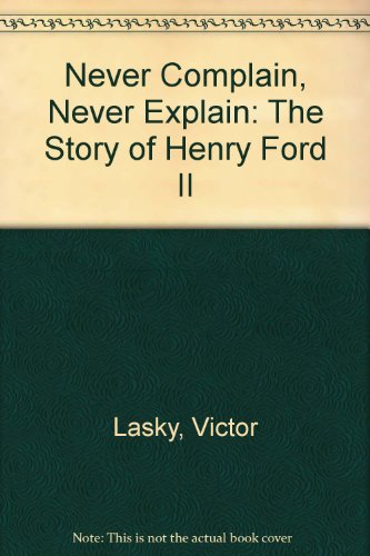 Never Complain, Never Explain: The Story of Henry Ford II