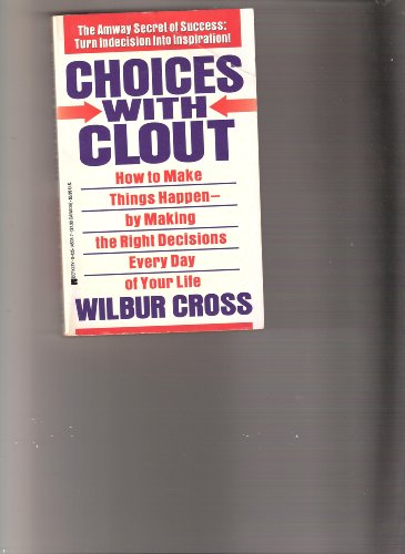 Choices with Clout: How to Make Things Happen-By Making the Right Decisions Every Day of Your Life