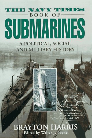 The Navy Times Book of Submarines. A Political, Social, and Military History.