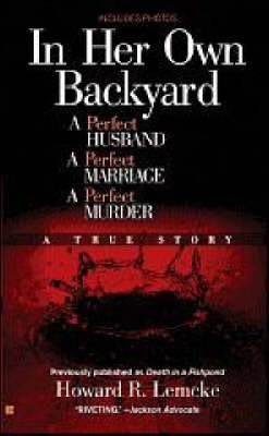 In Her Own Backyard: A Perfect Husband, A Perfect Marriage, A Perfect Murder (Berkley True Crime)