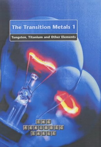 The Periodic Table: The Transition Metals 1: Tungsten, Titanium and other Elements HB: Tungsten, Titanium and Other Elements Pt. 1
The Periodic Table: The Transition Metals 1: Tungsten, Titanium and other Elements HB: Tungsten, Titanium and Other Elements Pt. 1