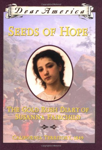 Seeds of Hope: The Gold Rush Diary of Susanna Fairchild, California Territory 1849 (Dear America Series)
Seeds of Hope: The Gold Rush Diary of Susanna Fairchild, California Territory 1849 (Dear America Series)