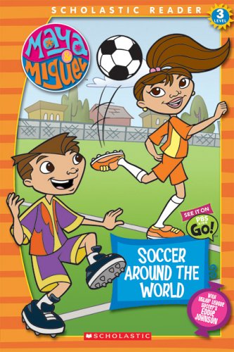 Maya Miguel: Soccer Around The World: Soccer Around The World (Scholastic Reader Level 3)