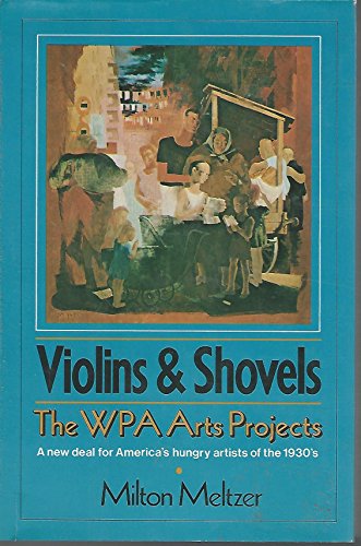 Violins & Shovels: The WPA Arts Projects A New Deal for America's Hungry Artists of the 1930's
