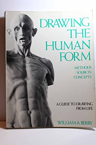 Drawing the Human Form: Methods, Sources, Concepts: A Guide to Drawing from Life