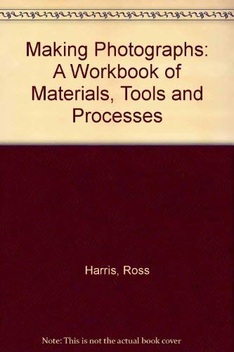 Making Photographs: A Workbook of Materials, Tools, and Processes
