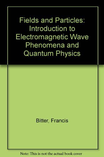 Fields and Particles: An Introduction to Electromagnetic Wave Phenomena and Quantum Physics