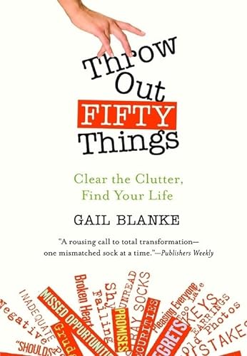 

Throw Out Fifty Things: Clear the Clutter, Find Your Life