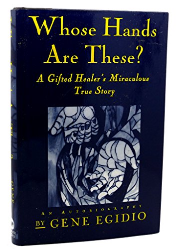 Whose Hands are These? A Gifted Healer's Miraculous True Story.