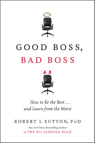 Good Boss, Bad Boss: How to Be the Best.And Learn from the Worst