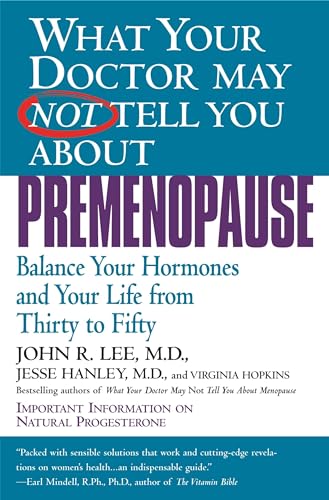 What Your Doctor May Not Tell You About Premenopause: Balance Your Hormones and Your Life From Th...