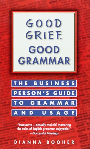 Good Grief, Good Grammar: The Business Persons Guide to Grammar and Usage