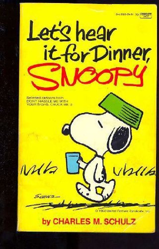 LET'S HEAR IF FOR DINNER, SNOOPY!