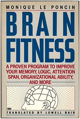 Brain Fitness: A Proven Program to Improve Your Memory, Logic, Attention Span, Organizational Abi...