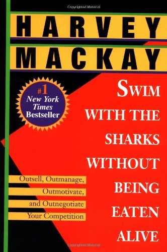 SWIM WITH THE SHARKS WITHOUT BEING EATEN ALIVE Outsell, Outmanage, Outmotivate & Outnegotiate You...