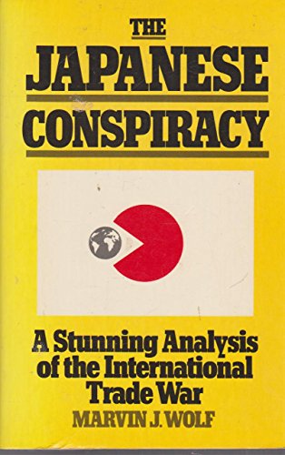 THE JAPANESE CONSPIRACY : THE PLOT TO DOMINATE INDUSTRY WORLDWIDE - AND HOW TO DEAL WITH IT A Stu...