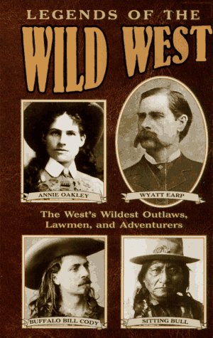 Legends of the Wild West: The West's Wildest Outlaws, Lawmen, and Adventurers