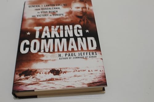 Taking Command: General J. Lawton Collins From Guadalcanal to Utah Beach and Victory in Europe