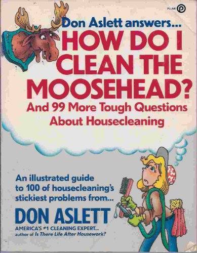 Don Aslett Answers.How Do I Clean the Moosehead? and 99 More Tough Questions About Housecleaning