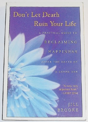 Don't Let Death Ruin Your Life: a Practical Guide to Reclaiming Happiness after the Death of a Lo...