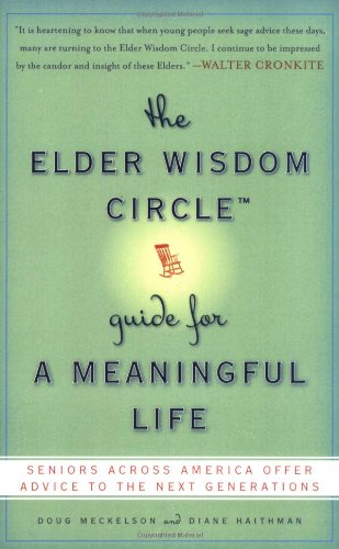 The Elder Wisdom Circle Guide for a Meaningful Life: Seniors Across America Offer Advice to the N...