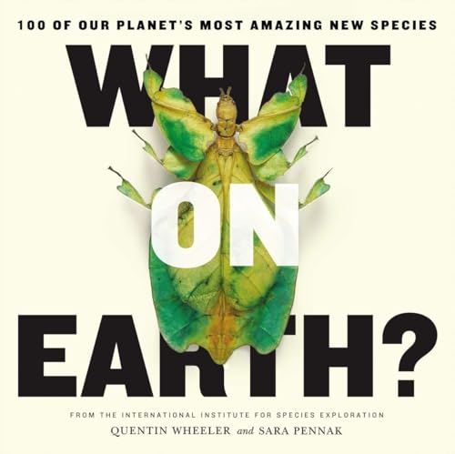 What on Earth : 100 of Our Planet's Most Amazing New Species