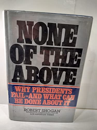 None of the Above : Why Presidents Fail and What Can Be Done about It