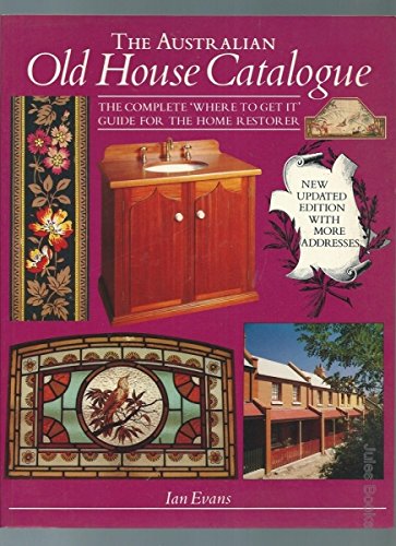 The Australian Old House Catalogue. The Complete Where to Get it Guide for the Home Restorer.