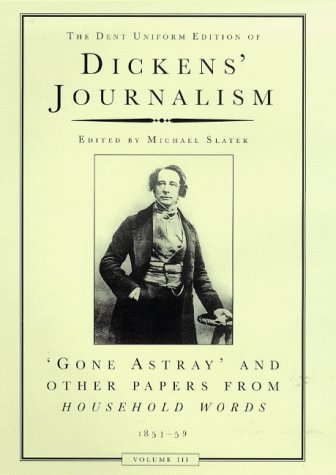 Dickens' Journalism: Gone Astray and Other Papers, 1851-59 v. 3 (Everyman Dickens)