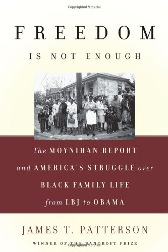Freedom is not enough : the Moynihan report and America's struggle over black family life : from ...