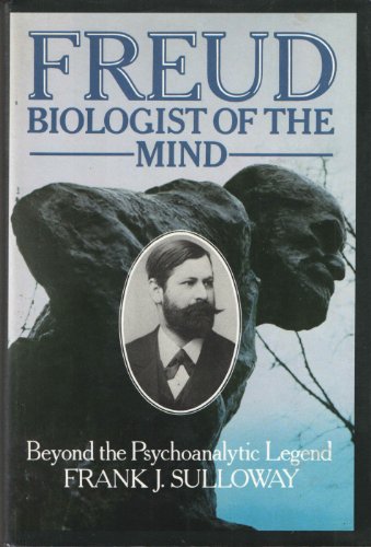 Freud Biologist Of The Mind - Beyond the Psychoanalytic Legend