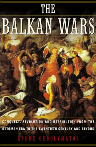 The Balkan Wars : Conquest, Revolution and Retribution from the Ottoman Era to the Twentieth Century
