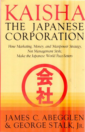 Kaisha - The Japanese Corporation: How Marketing, Money, and Manpower Strategy, Not Management St...