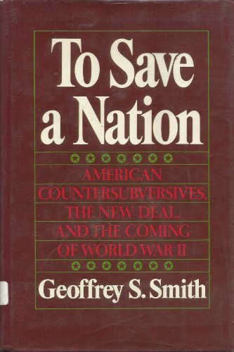 To Save a Nation: American Countersubversives, the New Deal, and the Coming of World War II