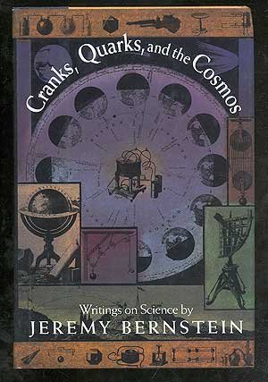 Cranks, Quarks And The Cosmos: Writings On Science By Jeremy Bernstein