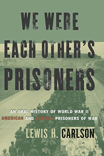 WE WERE EACH OTHER'S PRISONERS: An Oral History of World War II American and German Prisoners of War