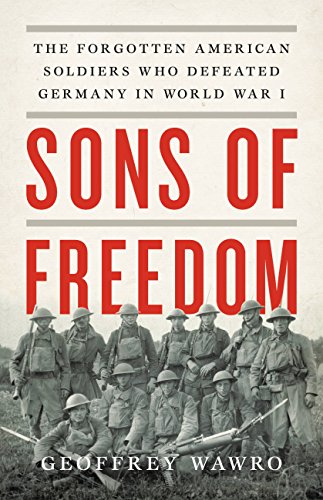 Sons of Freedom: The Forgotten American Soldiers Who Defeated Germany in World War I
Sons of Freedom: The Forgotten American Soldiers Who Defeated Germany in World War I