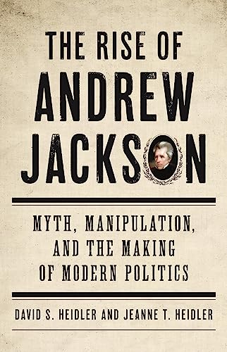 The Rise of Andrew Jackson: Myth, Manipulation, and the Making of Modern Politics
The Rise of Andrew Jackson: Myth, Manipulation, and the Making of Modern Politics