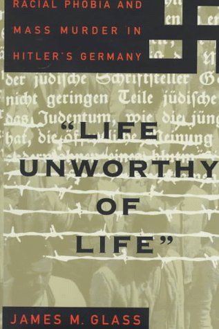 Life Unworthy Of Life: Racial Phobia And Mass Murder In Hitler's Germany