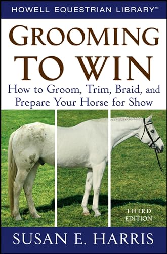 Grooming To Win: How to Groom, Trim, Braid, and Prepare Your Horse for Show