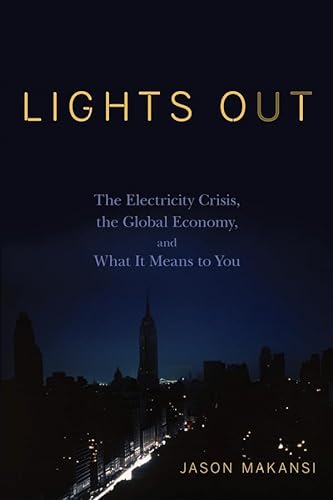 Lights Out : The Electricity Crisis, the Global Economy, and What it Means to You