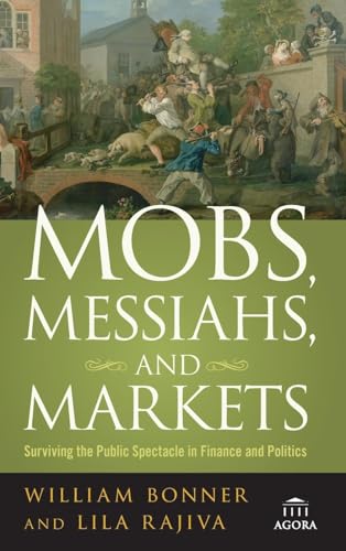 Mobs, Messiahs, and Markets: Surviving the Public Spectacle in Finance and Politics