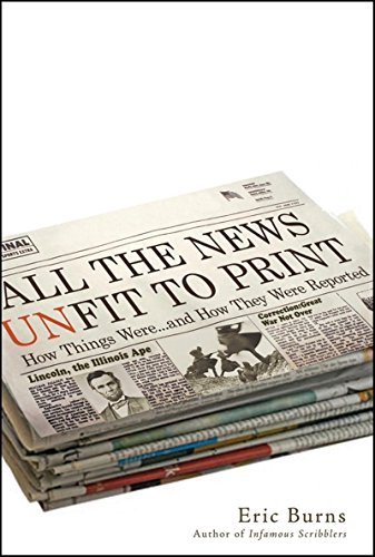 All the News Unfit to Print: How Things Were . . . and How They Were Reported
