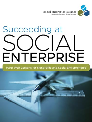 Succeeding at Social Enterprise: Hard-Won Lessonsfor Nonprofits and Social Entrepreneurs
Succeeding at Social Enterprise: Hard-Won Lessonsfor Nonprofits and Social Entrepreneurs