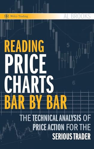 Reading Price Charts Bar by Bar : The Technical Analysis of Price Action for the Serious Trader