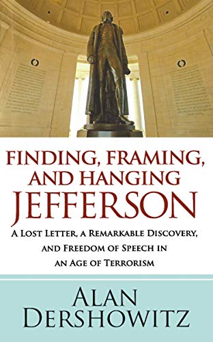 Finding, Framing, and Hanging Jefferson: A Lost Letter, a Remarkable Discovery, and Freedom of Speech in an Age of Terrorism
Finding, Framing, and Hanging Jefferson: A Lost Letter, a Remarkable Discovery, and Freedom of Speech in an Age of Terrorism