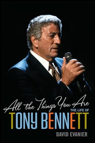 ALL THE THINGS YOU ARE. The Life of Tony Bennett.