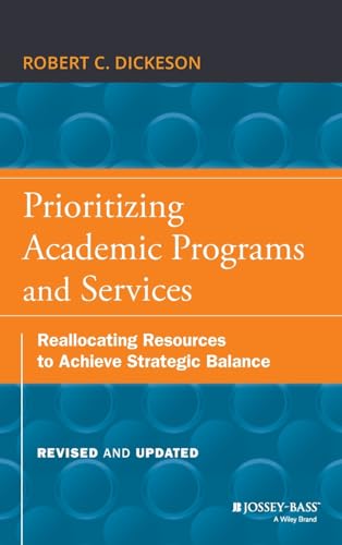 Prioritizing Academic Programs and Services: Reallocating Resources to Achieve Strategic Balance, Revised and Updated
Prioritizing Academic Programs and Services: Reallocating Resources to Achieve Strategic Balance, Revised and Updated
