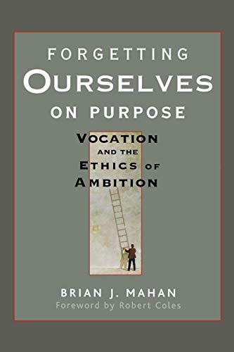 Forgetting Ourselves on Purpose : Vocation and the Ethics of Ambition