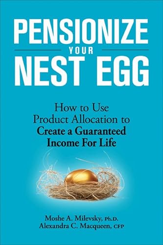 Pensionize Your Nest Egg: How to Use Product Allocation to Create a Guaranteed Income for Life
Pensionize Your Nest Egg: How to Use Product Allocation to Create a Guaranteed Income for Life